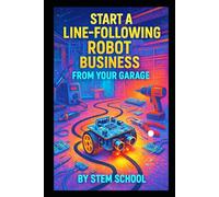 Start a Line-Following Robot Business from Your Garage: Assemble Beginner Friendly Robot for Education