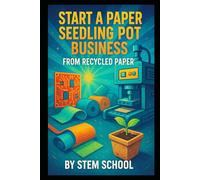 Start a Paper Seedling Pot Business from Recycled Paper: A Complete DIY Guide to Making, Drying and Selling Biodegradable Plant Pots for Profit