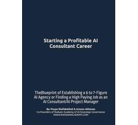 Start a Profitable AI Consultant Career: TheBlueprint of Establishing a 6 to 7-Figure AI Agency or Finding a High Paying Job as an AI Consultant/AI Project Manager