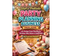 Start a Profitable Party Planning Business from Home: Low-Budget Event Planning for Birthdays, Baby Showers & Small Events (No Experience Needed)