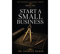 Start A Small Business: Launch Your Dream Build Your Future (The Business Blueprint Series)