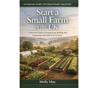 Start a Small Farm in the UK: A Practical Guide to Growing Food, Composting, Soil Health and Small-Scale Farming