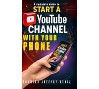 START A YOUTUBE CHANNEL WITH YOUR PHONE: A complete guide producing Youtube videos like a pro with a phone