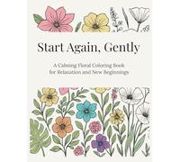 Start again, Gently: A Calming Floral Coloring Book for Relaxation and New Beginnings