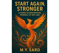 Start Again, Stronger: A Guide to Reinventing Yourself at Any Age