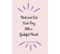 Start and End Each Day with a Grateful Heart: Your Personal Journal