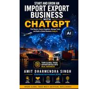 Start and Grow an Import Export Business with ChatGPT: Find Buyers, Source Suppliers, Manage Trade, and Build a Global Business Using AI (The AI Powered Global Trade Series)