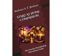 START AT HOME COMPANION: The Family Discipleship Discussion Guide (Disciple's Journey to Christlikeness)