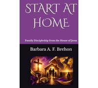 START AT HOME: Family Discipleship from the House of Jesus (Disciple's Journey to Christlikeness)