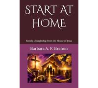 START AT HOME: Family Discipleship from the House of Jesus (Disciple's Journey to Christlikeness)
