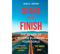 Start at the Finish: The Power of Reverse Planning Your Goals