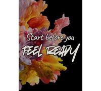 Start Before You Feel Ready: Motivational Journal | 100 Page Lined Notebook for Confidence, Action & Personal Growth: A Minimalist Notebook to Overcome Fear, Stop Procrastinating & Take Action