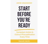 Start Before You’re Ready: Jumpstart Action and Outrun Procrastination Every Time (ADHD Unleashed - Quick Guides for Adults with ADHD)