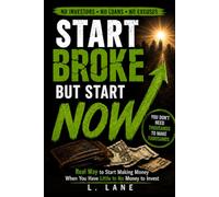 Start BROKE But Start NOW: Real Way to Start Making Money When You Have Little to No Money to Invest