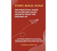 Start, Build, Scale: The Practical Guide to Achieving Sales Growth from the Ground Up