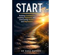 START: Building Confidence, Creating Happiness, and Overcoming Anxiety and Depression