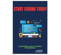 Start Coding Today: A Beginner’s Guide to Modern Programming