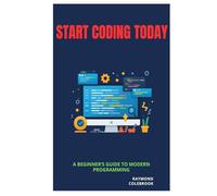 Start Coding Today: A Beginner’s Guide to Modern Programming