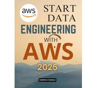 Start Data Engineering with AWS 2025: Build Scalable Cloud Data Pipelines Learn Storage Transformation Analytics And Security To Master The Future Of Data Engineering With Confidence