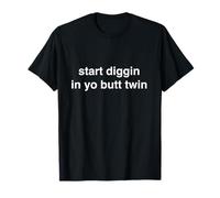 Start Diggin in Yo Butt Twin Regalo Divertido Novedad Big Text USA Camiseta