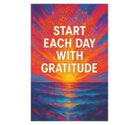 "Start Each Day with Gratitude: A Journal for Reflection, Positivity, Self-Care, and Daily Mindfulness”: Morning and Evening Prompts to Build a Thankful Heart and a Happier Life