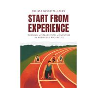 Start From Experience: Turning Mistakes into Momentum in Business and in Life