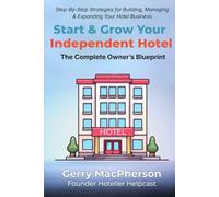 Start & Grow Your Independent Hotel: The Complete Owner’s Blueprint: Step-By-Step Strategies for Building, Managing & Expanding Your Hotel Business