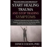 Start Healing Trauma and Stop Trading Symptoms: A Christian Trauma Recovery Guide to Grieving, Forgiving, and Restoring Your True Identity with the ... Chain! The 12STR® Trauma Healing Series)