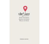 Start Here: Open the Bible, Enter Its Story, Walk Its Path