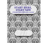 Start Here, Start Now: A Simple Daily Reflection Journal