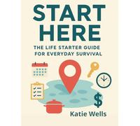 Start Here: The Life Starter Guide for Everyday Survival