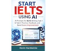 Start IELTS AI Writing Practice: 30 Guided AI Writing Sessions for IELTS Tasks 1 & 2 (Start IELTS AI Practice)