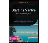 Start ins Vanlife: Der komplette Ratgeber: Vom Camper-Ausbau über Stromautarkie bis zur Routenplanung für Roadtrips in Europa - mit praktischen Tipps zum Freistehen.