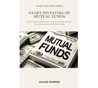 Start Investing in Mutual Funds: Learn how to grow your money through simple, low-maintenance fund investing