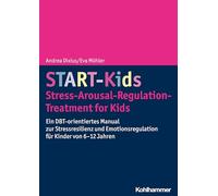 START-Kids - Stress-Arousal-Regulation-Treatment for Kids: Ein DBT-orientiertes Manual zur Stressresilienz und Emotionsregulation für Kinder von 6-12 Jahren