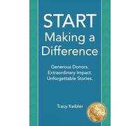 START Making a Difference: Generous Donors. Extraordinary Impact. Unforgettable Stories.