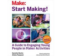 Start Making: A Guide to Engaging Young People in Maker Activities