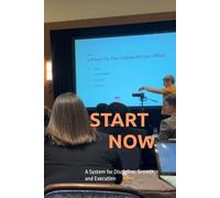 START NOW: A System for Discipline, Growth, and Execution
