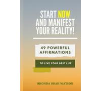 Start NOW And MANIFEST YOUR REALITY!: 49 Powerful Affirmations To Live Your Best Life