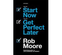 Start Now. Get Perfect Later.: How to Make Smarter, Faster & Bigger Decisions & Banish Procrastination
