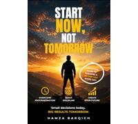 Start Now, Not Tomorrow: 30 Days to Change your Life, A Practical Guide to Stop Procrastination and Take Control of Your Life
