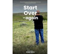 Start Over - again: Focus on the present while looking forward to the future to relieve yourself of the past