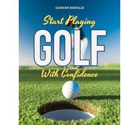 Start Playing Golf With Confidence: Master The Fundamentals Build Confidence Improve Swing And Short Game Skills While Learning Patience Focus And The Joy Of Playing Golf