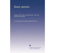 Start-points: Songs of joy, faith, and promise, from the present-day poets