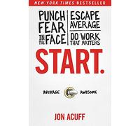 Start.: Punch Fear in the Face, Escape Average, and Do Work That Matters: Punch Fear in the Face, Escape Average, Do Work That Matters
