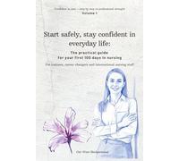 Start safely, stay confident in everyday life:: The practical guide for your first 100 days in nursing (Confident in care - step by step to professional strength)