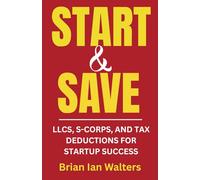 Start & Save 2025: LLCs, S-Corps, and Tax Deductions for Startup Success (Steuerbücher für Unternehmer und Unternehmen 2025)