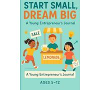 Start Small, Dream Big, A Young Entrepreneur Journal: A great gift for young entrepreneur age 5 to 12