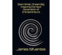 Start Small, Dream Big: Inspiring the Next Generation of Entrepreneurs (Enterpenuership)