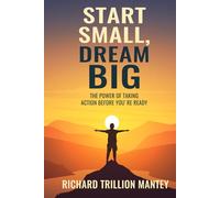 Start Small, Dream Big: The Power of Taking Action Before You're Ready